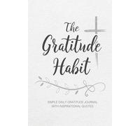 The Gratitude Habit: Simple Daily Gratitude Journal With Inspirational Quotes to Inspire Positivity and Mindfulnes
