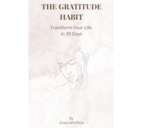 THE GRATITUDE HABIT: TRANSFORM YOUR LIFE IN 30 DAYS