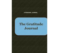 The Gratitude Journal: A 90-Day Guided Journey to Rewire Your Brain for Positivity, Gratitude, and Lasting Transformation