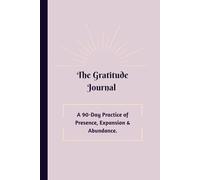The Gratitude Journal: A 90 Day Practice of Presence, Expansion, and Abundance for Women: A daily gratitude practice, with guided prompts to help you welcome the magic of YOU.