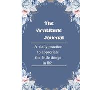 The Gratitude Journal: A daily practice to appreciate the little things in life