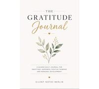 The Gratitude Journal: A Guided Daily Workbook for Mindfulness, Self-Care, Reflection, Emotional Wellness, Happiness Habits and Personal Development