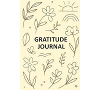 The Gratitude Journal: Daily Prompts to Cultivate Positivity and Joy: A Simple Practice for Transforming Your Mindset and Enhancing Your Well-Being