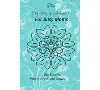 The Gratitude Journal for Busy Moms for Mindfulness, Inner Peace, and Happiness
