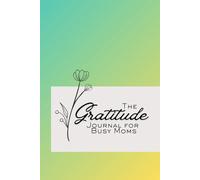 The Gratitude Journal for Busy Moms: Self-Care, Family Moments & Managing Chaos