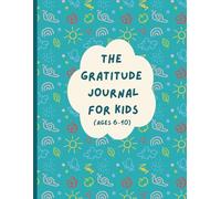 The Gratitude Journal for Kids (Ages 6-10): Mindful Moments Each Day - With Simple Affirmations, Water Tracker & Space to Create