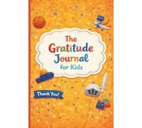 The Gratitude Journal for Kids: Fun and Fast Ways for Children to Give Daily Thanks and Practice Mindfulness | 6" x 9" | 120 pages