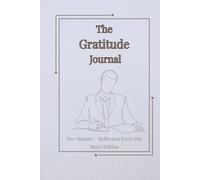 The Gratitude Journal for Men: Five Minutes - Reflection Every Day Built for Men Who Want Clarity, Not Clutter