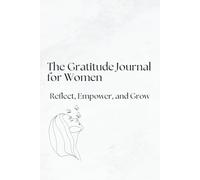 The Gratitude Journal for Women: Reflect, Empower, and Grow