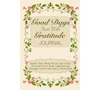 The Gratitude Journal - Good Days Start With Gratitude: A 13 W uide To Cultivate An Attitude Of Gratitude, Change Yourself To Best The Version Of You