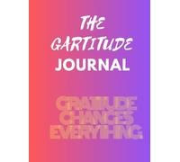 THE GRATITUDE JOURNAL: GRATITUDE CHANGES EVERYTHING