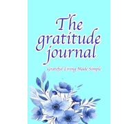 THE GRATITUDE JOURNAL: Make it special: choose a notebook that feels personal, or integrate visual or doodle elements for creativity