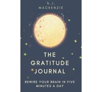 The Gratitude Journal: Rewire Your Brain in Five Minutes a Day