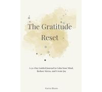 The Gratitude Reset: A 30-Day Guided Journal to Calm Your Mind, Reduce Stress, and Create Daily Joy