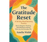 The Gratitude Reset: A 30 Day Mood Boosting Practice: Rewire Negative Thinking, Build Resilience & Bring More Joy into Everyday Life (The Everyday Reset Series)