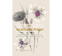 The Gratitude Ritual: A Guided Journal for Intentional Women Who Choose Growth, Clarity and Inner Calm