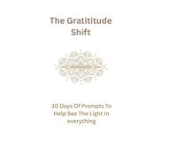 The Gratitude Shift: 30 Days of Gratitude Prompts To find Light in Everyday