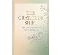 The Gratitude Shift: A 90-Day Guided Journal for Mindful Living