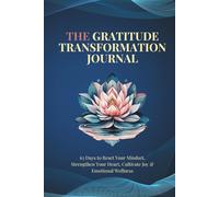 The Gratitude Transformation Journal: 63 Days to Reset Your Mindset, Strengthen Your Heart, Cultivate Joy & Emotional Wellness: A Guided Diary for Daily Reflection