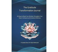 The Gratitude Transformation Journal: 63 Days to Reset Your Mindset, Strengthen Your Heart, Cultivate Joy & Emotional Wellness: A Guided Diary for Daily Reflection