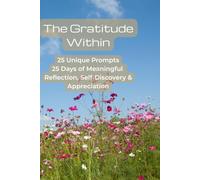 The Gratitude Within: 25 Days of Unique Prompts, Meaningful Reflection, Self-Discovery & Appreciation
