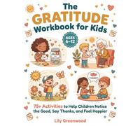 The Gratitude Workbook for Kids: 75+ Activities to Help Children Notice the Good, Say Thanks, and Feel Happier (Ages 6-12)