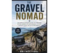 The Gravel Nomad: The Remote Worker's Guide to Combining Digital Nomad Life with Gravel Cycling: Logistics, Gear, and Top Global Routes