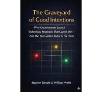 The Graveyard of Good Intentions: Why Governments Launch Technology Strategies That Cannot Win - And the Ten Golden Rules to Fix Them