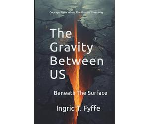 The Gravity Between Us Book 1: Beneath The Surface