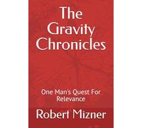 The Gravity Chronicles: One Man's Quest For Relevance