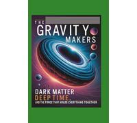 The Gravity Makers: Dark Matter, Deep Time, and the Force That Holds Everything Together