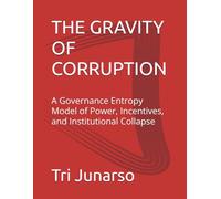 THE GRAVITY OF CORRUPTION: A Governance Entropy Model of Power, Incentives, and Institutional Collapse
