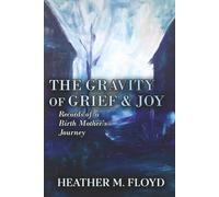 The Gravity of Grief & Joy: Records of a Birth Mother's Journey (Black & White Edition)