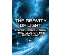 The Gravity of Light: Poetry Woven from Time, Illusion and Awakening (The Becoming Series)