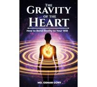 The Gravity of the Heart: How to Bend Reality to Your Will (The Alchemist's Paradox)