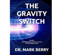 THE GRAVITY SWITCH: Engineering Gravity, Inertia & the Lost Art of Ancient Megastructures VOLUME I