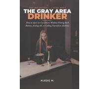 The Gray Area Drinker: How to Quit (or Cut Down) Without Hitting Rock Bottom, Joining AA, or Calling Yourself an Alcoholic ([Self-Help Series])