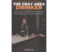The Gray Area Drinker: How to Quit (or Cut Down) Without Hitting Rock Bottom, Joining AA, or Calling Yourself an Alcoholic: 2 ([Self-Help Series])