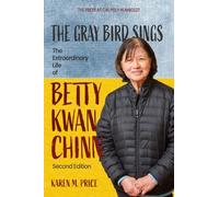 The Gray Bird Sings: The Extraordinary Life of Betty Kwan Chinn (Second Edition)
