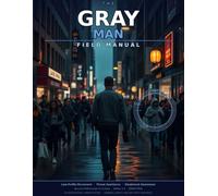 The Gray Man Field Manual: Low-Profile Movement, Threat Avoidance, and Situational Awareness for Security Professionals and Civilians
