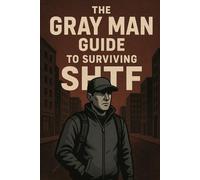 The Gray Man Guide to Surviving SHTF (Emergency Preparedness, SHTF, and Guerrilla Warfare)