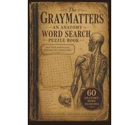 The Gray Matters: An Anatomy Word Search Puzzle Book: An Educational Word Search Collection Covering the Wonders of Human Anatomy