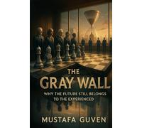 THE GRAY WALL: Why the Future Still Belongs to the Experienced