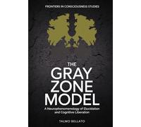 The Gray Zone Model: A Neurophenomenology of Elucidation and Cognitive Liberation (Frontiers in Consciousness Studies)