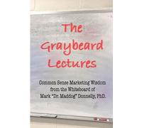 The Graybeard Lectures: Common Sense Marketing Wisdom From The Whiteboard of Mark "Dr. Maddog" Donnelly