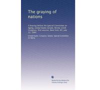The graying of nations: II hearing before the Special Committee on Aging, United States Senate, Ninety-ninth Congress, first session, New York, NY, July 12, 1985