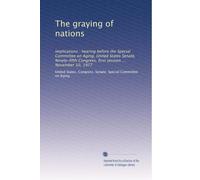 The graying of nations: Implications : hearing before the Special Committee on Aging, United States Senate, Ninety-fifth Congress, first session ... November 10, 1977
