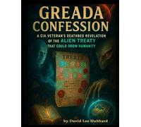 The Greada Confession: A CIA Veteran's Deathbed Revelation of the Alien Treaty That Could Doom Humanity