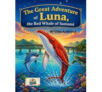 The Great Adventure of Luna, the Red Whale of Samaná: A Magical Ocean Adventure About Friendship, Courage, and Home