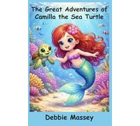 The Great Adventures of Camilla the Sea Turtle: Brave little hatchlings learning to stay safe on the beach and in the sea.